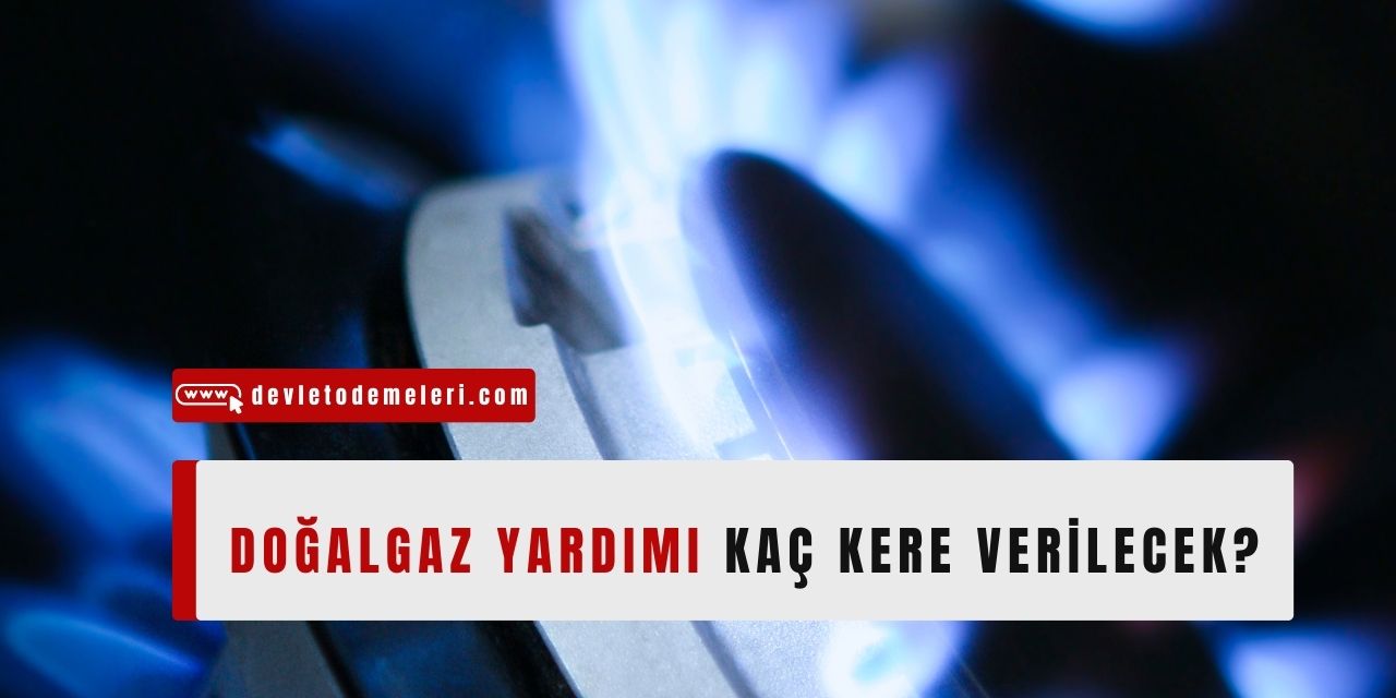 Doğalgaz Yardımı Kaç Kere Verilecek? Doğalgaz Yardımı Başvurusu Nasıl Yapılır?