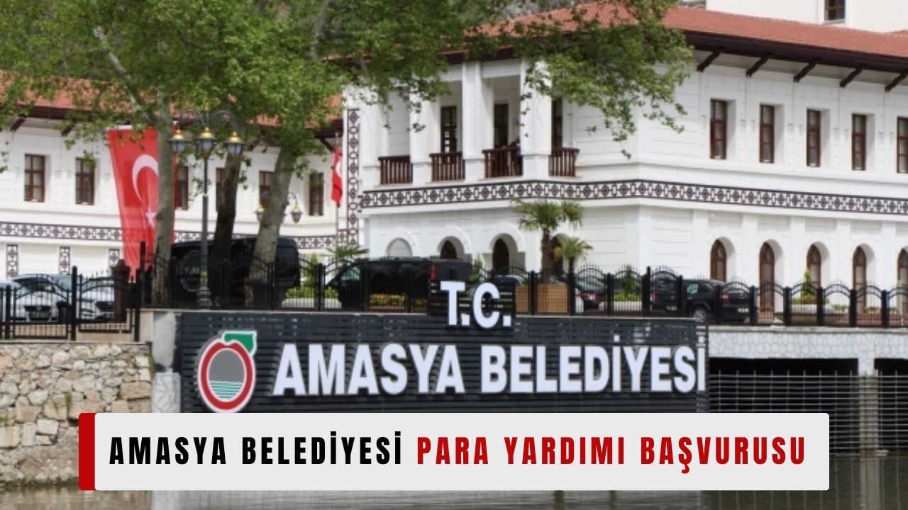 Amasya Belediyesi Para Yardımı Başvurusu Başladı. Kimler Başvurabilir? Başvuru Şartları Nelerdir?