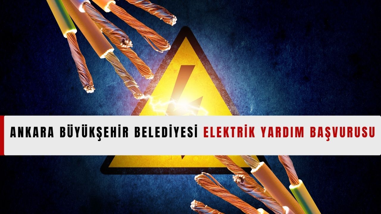 Ankara Büyükşehir Belediyesi Elektrik Yardım Başvurusu Nasıl Yapılır? Kimler Başvurabilir? Başvuru Formu