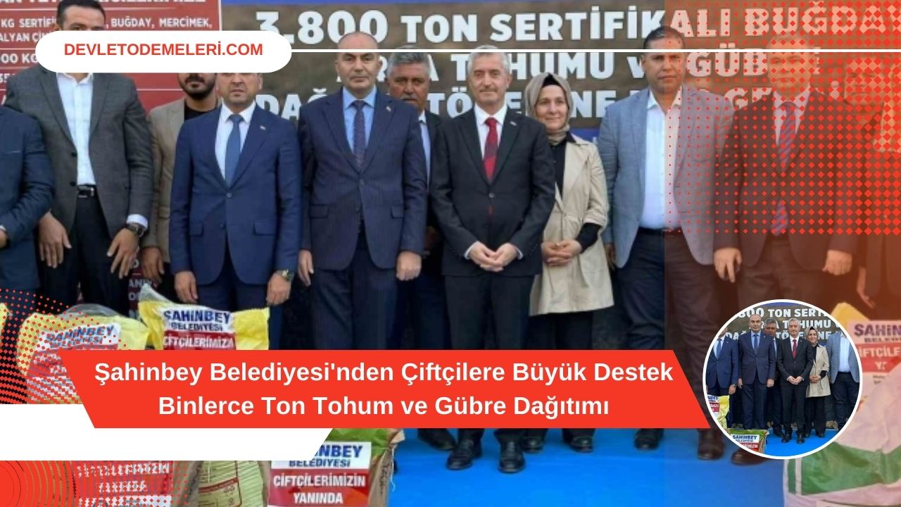 Şahinbey Belediyesi'nden Çiftçilere Büyük Destek Binlerce Ton Tohum ve Gübre Dağıtımı