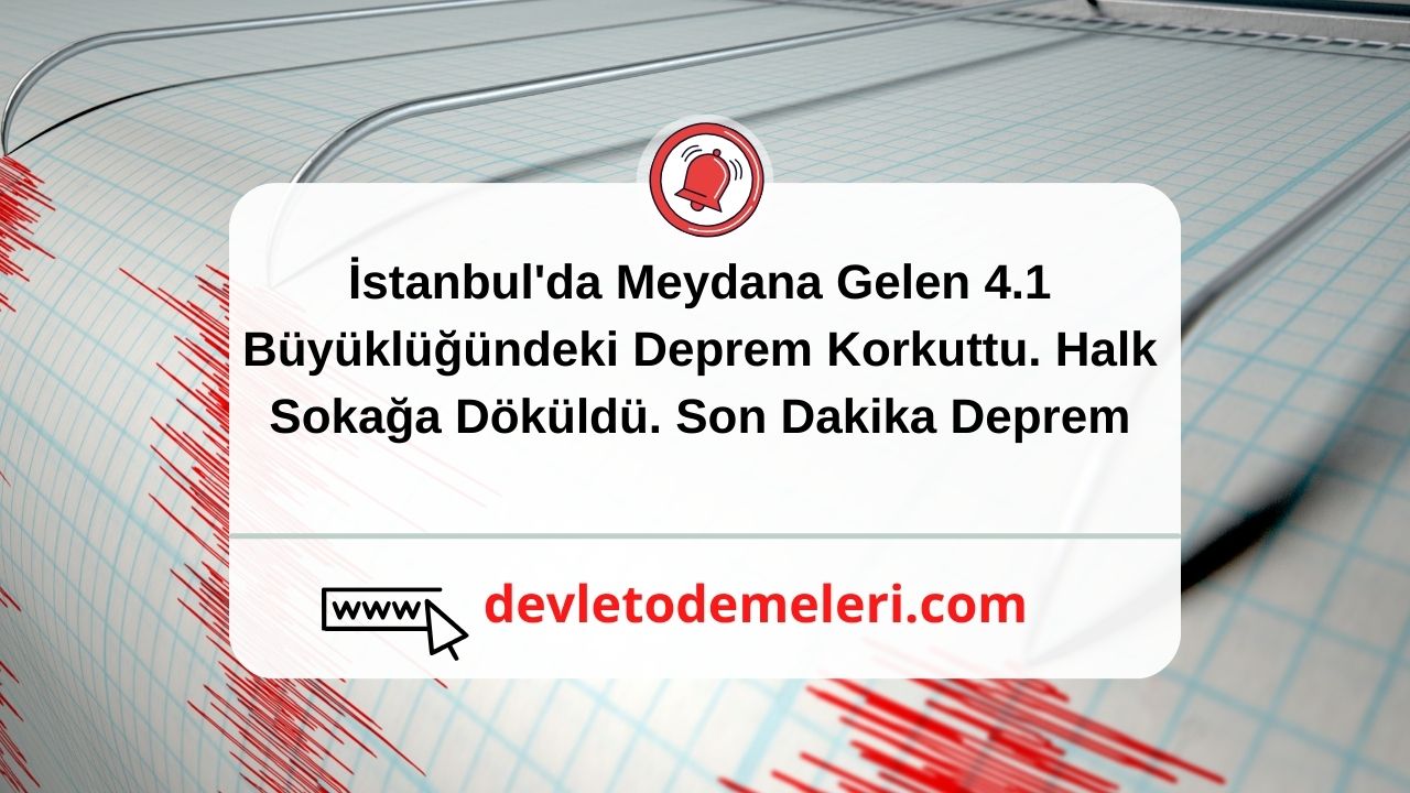 İstanbul'da Meydana Gelen 4.1 Büyüklüğündeki Deprem Korkuttu. Halk Sokağa Döküldü. Son Dakika Deprem