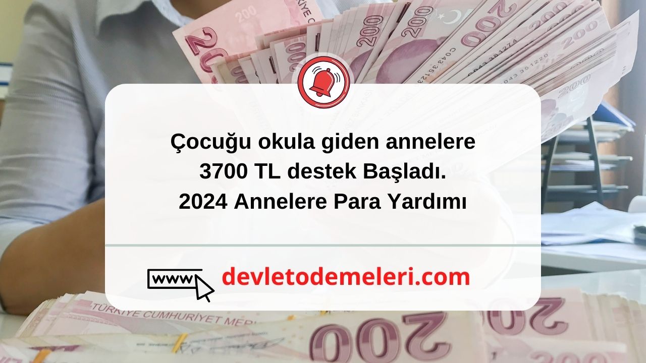 çocuğu okula giden annelere 3700 TL destek Başladı. 2024 Annelere Para Yardımı