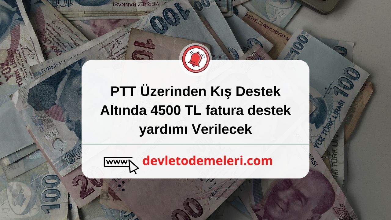 PTT Üzerinden Kış Destek altında 4500 TL fatura destek yardımı verilecek