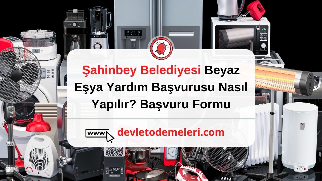 Şahinbey Belediyesi Beyaz Eşya Yardım Başvurusu Nasıl Yapılır? Başvuru Formu