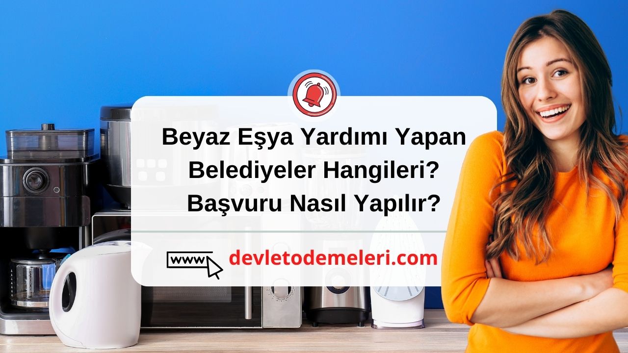 Beyaz Eşya Yardımı Yapan Belediyeler Hangileri? Başvuru Nasıl Yapılır?