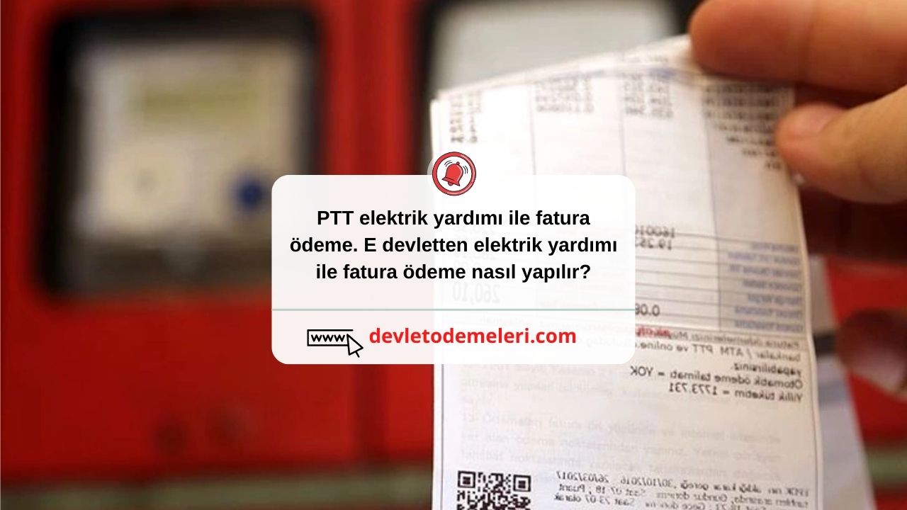 ptt elektrik yardımı ile fatura ödeme. E devletten elektrik yardımı ile fatura ödeme nasıl yapılır?