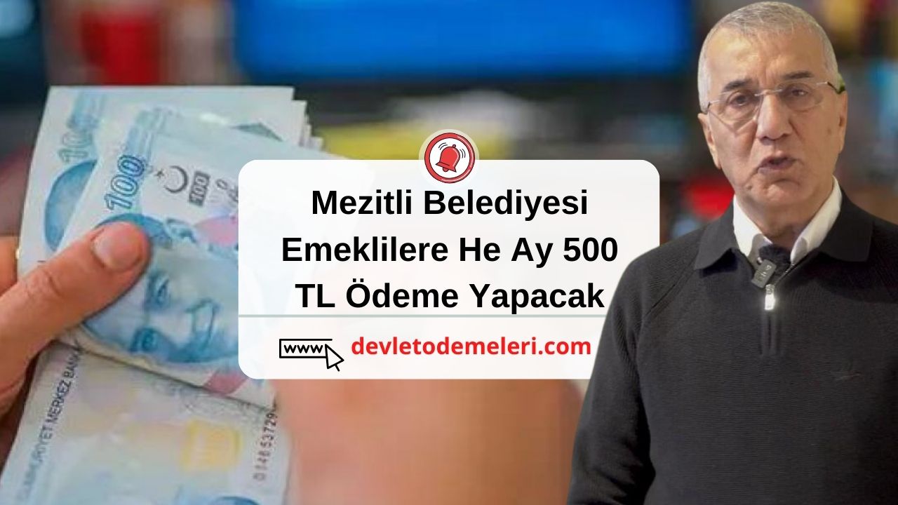 Mezitli Belediyesi Emeklilere Her Ay 500 TL Ödeme Yapacağını Açıkladı. Başvurular Başladı