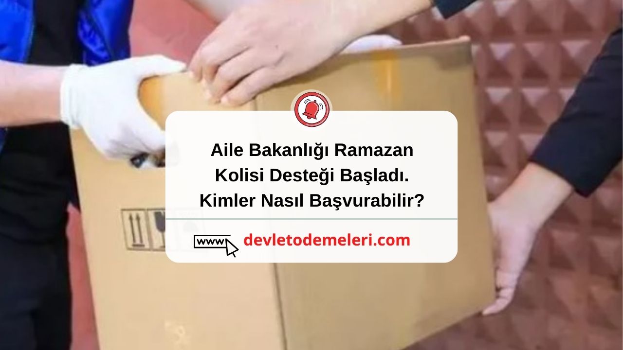 Aile Bakanlığı Ramazan Kolisi Desteği Başladı. Kimler Nasıl Başvurabilir?