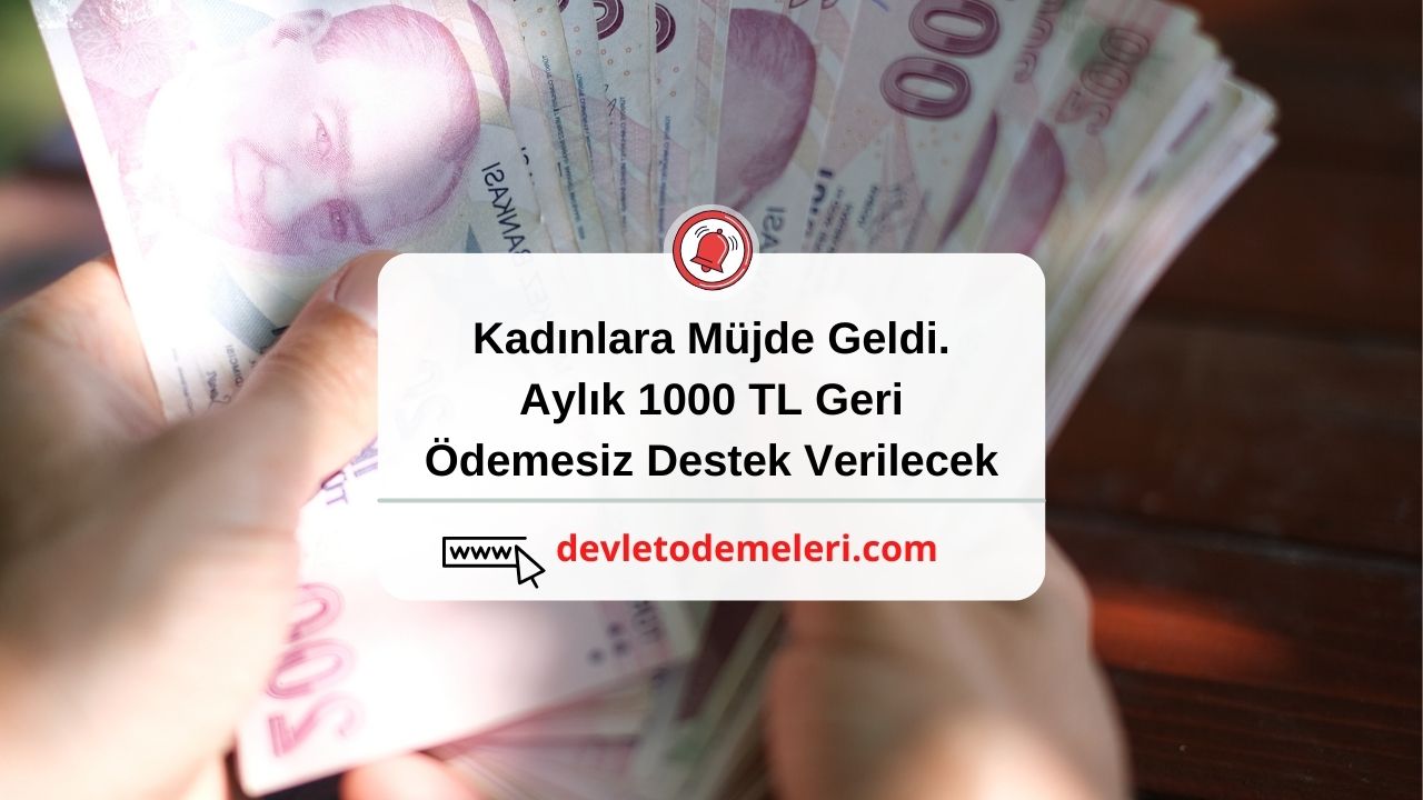 Kadınlara Müjde Geldi. Aylık 1000 TL Geri Ödemesiz Destek Verilecek