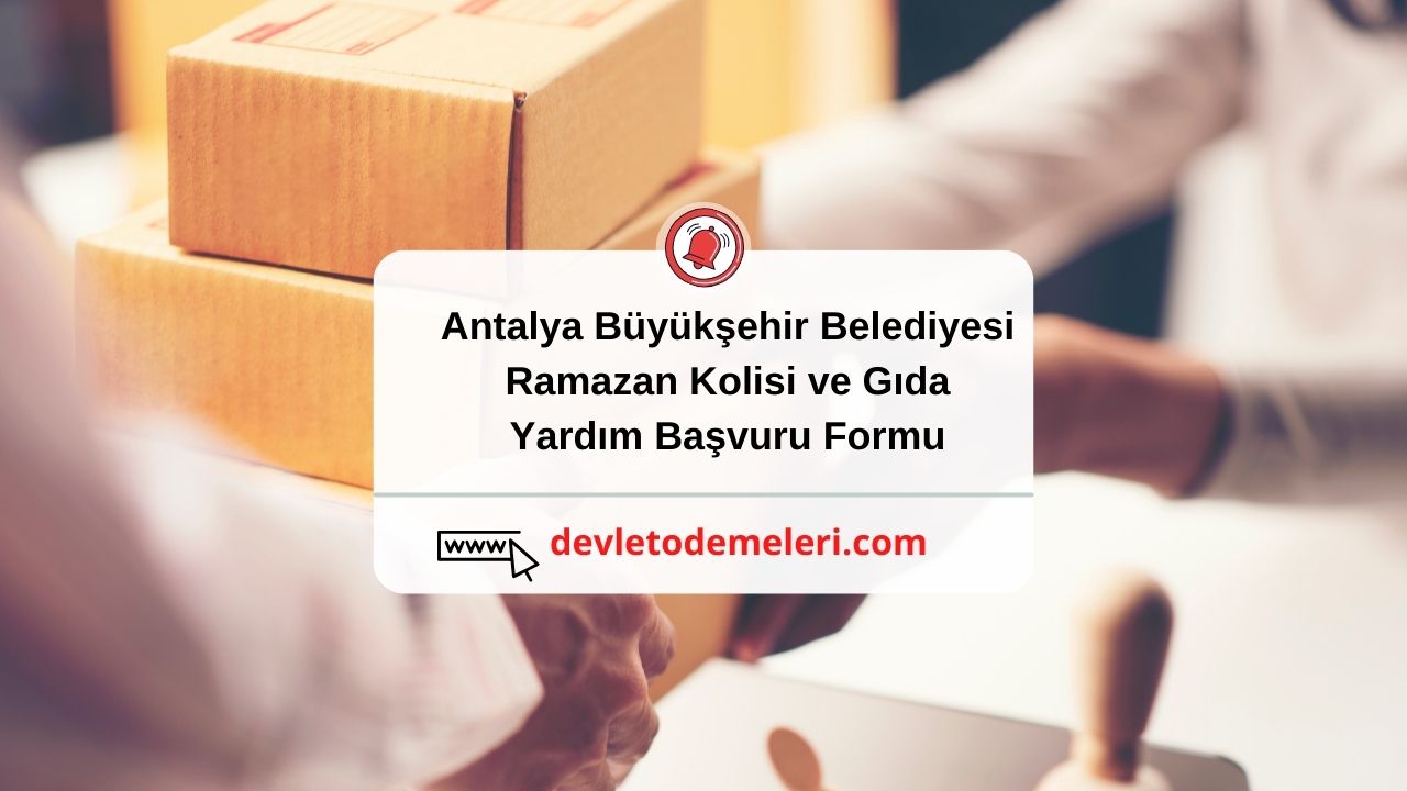 Antalya Büyükşehir Belediyesi Ramazan Kolisi ve Gıda Yardım Başvuru Formu Açıldı