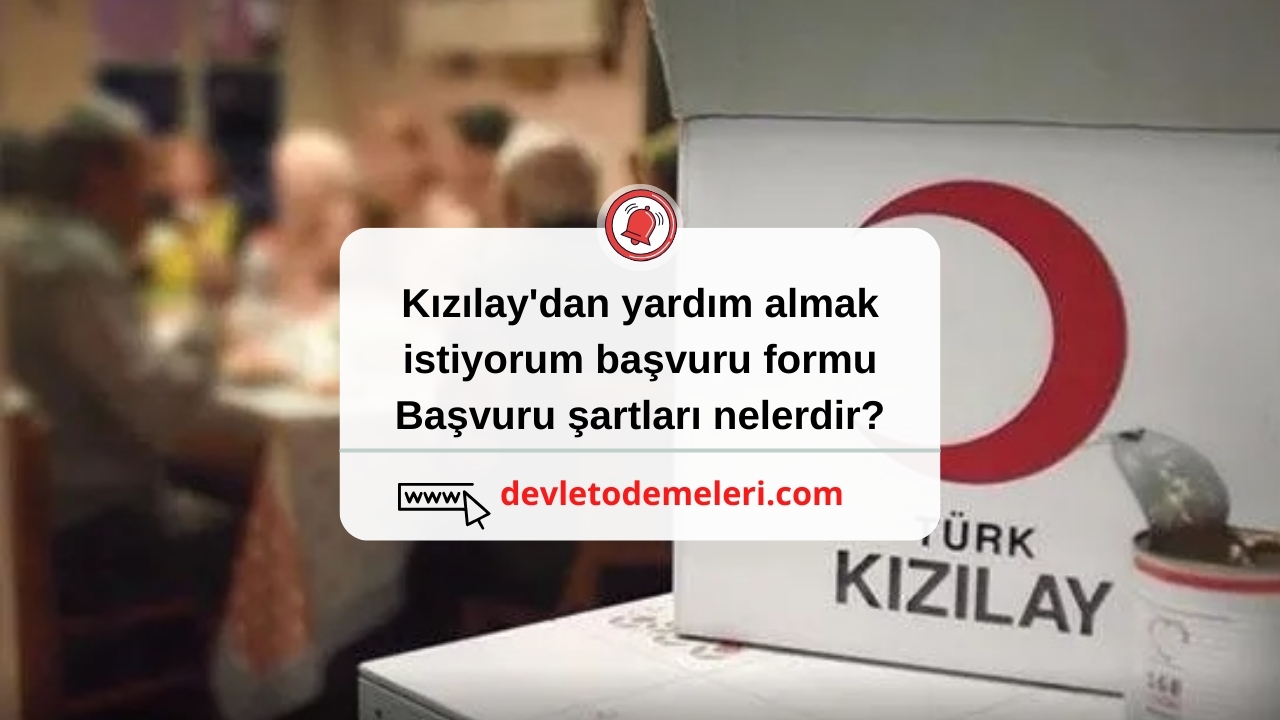 kızılay'dan yardım almak istiyorum başvuru formu. Başvuru şartları nelerdir?