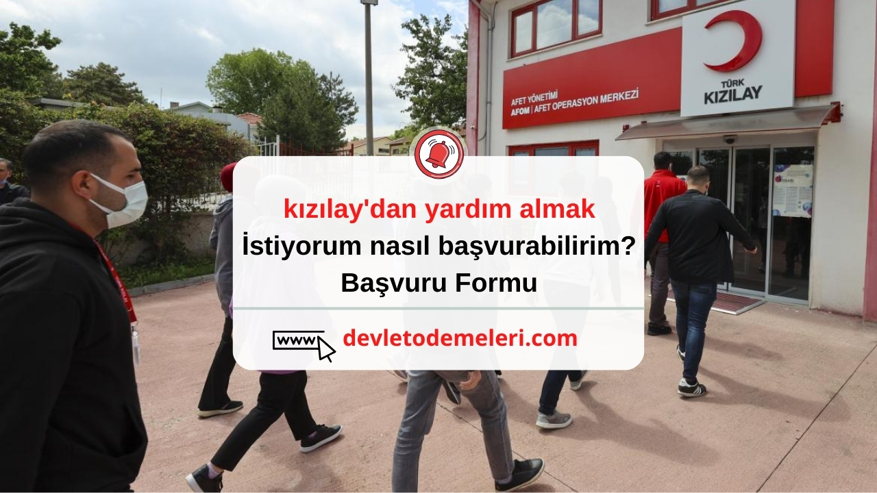 kızılay'dan yardım almak istiyorum nasıl başvurabilirim? Kızılay para yardımı kimlere verilecek?