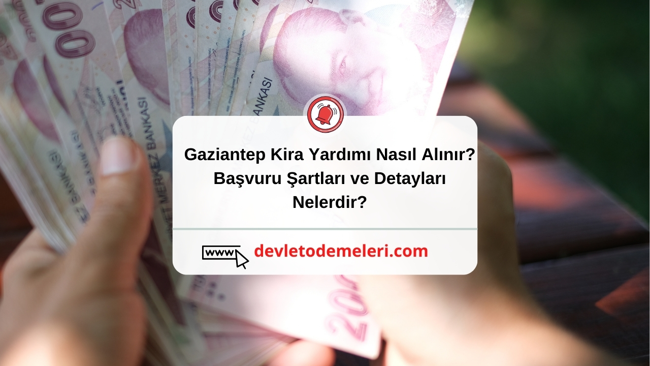 Gaziantep Kira Yardımı Nasıl Alınır? Başvuru Şartları ve Detayları Nelerdir?