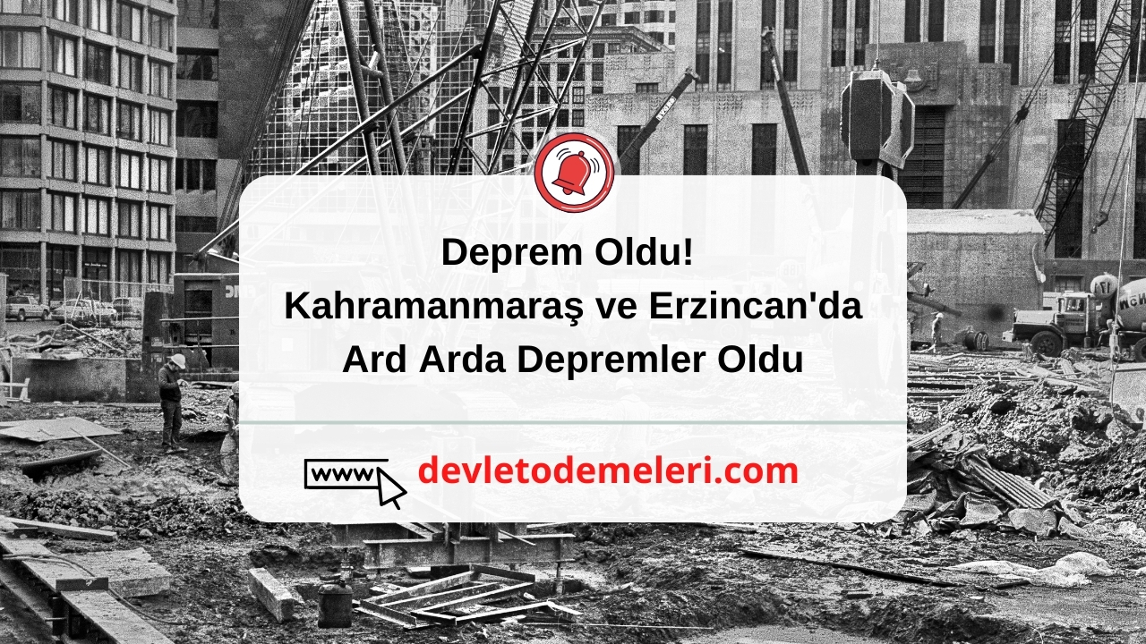 Deprem Oldu! Kahramanmaraş ve Erzincan'da Ard Arda Depremler Oldu