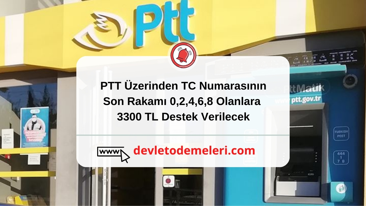 PTT Üzerinden TC Numarasının Son Rakamı 0,2,4,6,8 Olanlara 3300 TL Destek Verilecek