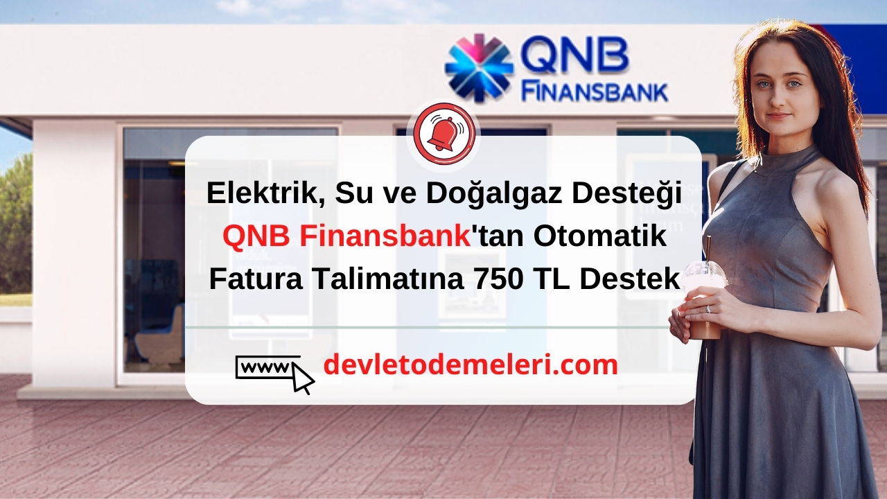 Elektrik, Su ve Doğalgaz Desteği QNB Finansbank'tan Otomatik Fatura Talimatına 750 TL Destek