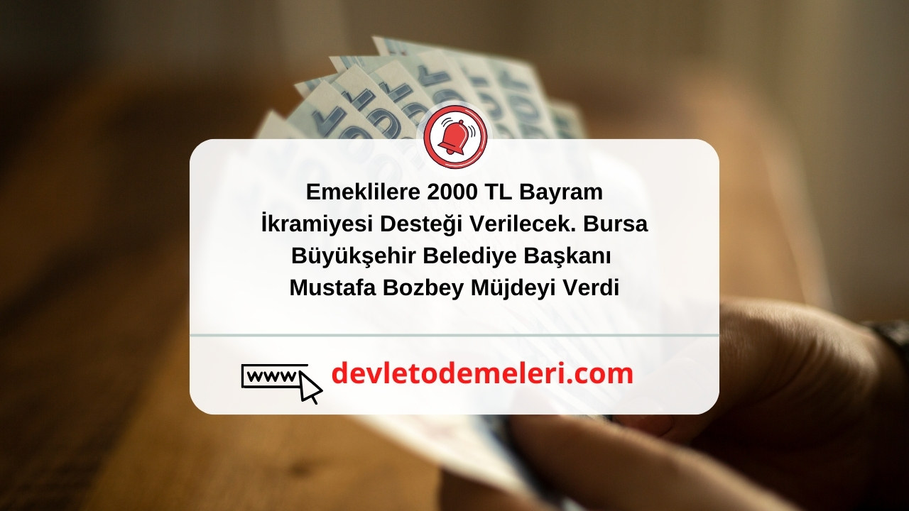 Emeklilere 2000 TL Bayram İkramiyesi Desteği Verilecek. Bursa Büyükşehir Belediye Başkanı Mustafa Bozbey Müjdeyi Verdi