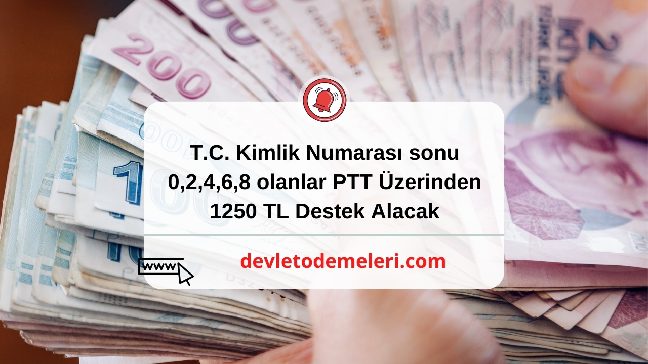 T.C. Kimlik Numarası sonu 0,2,4,6,8 olanlar PTT Üzerinden 1250 TL Destek Alacak