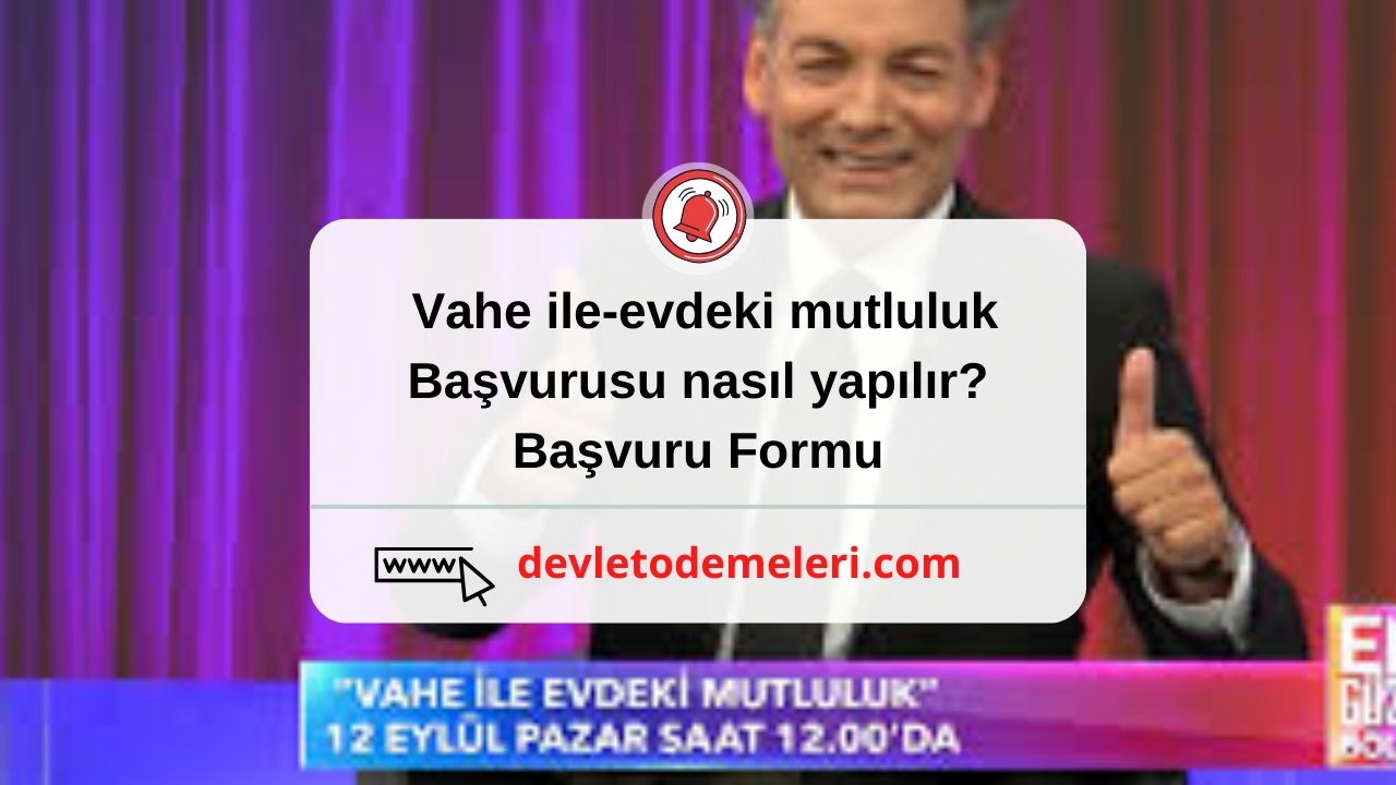 vahe ile-evdeki mutluluk başvurusu nasıl yapılır?