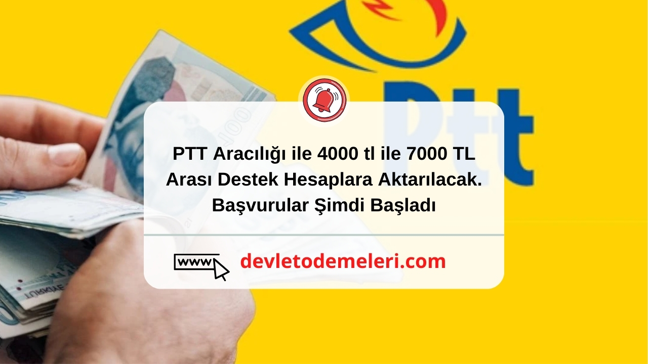 PTT Aracılığı ile 4000 tl ile 7000 TL Arası Destek Hesaplara Aktarılacak. Başvurular Şimdi Başladı