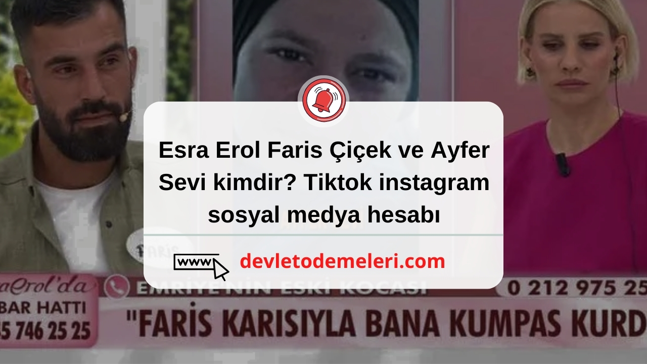 Esra Erol Faris Çiçek ve Ayfer Sevi kimdir? Tiktok instagram sosyal medya hesabı