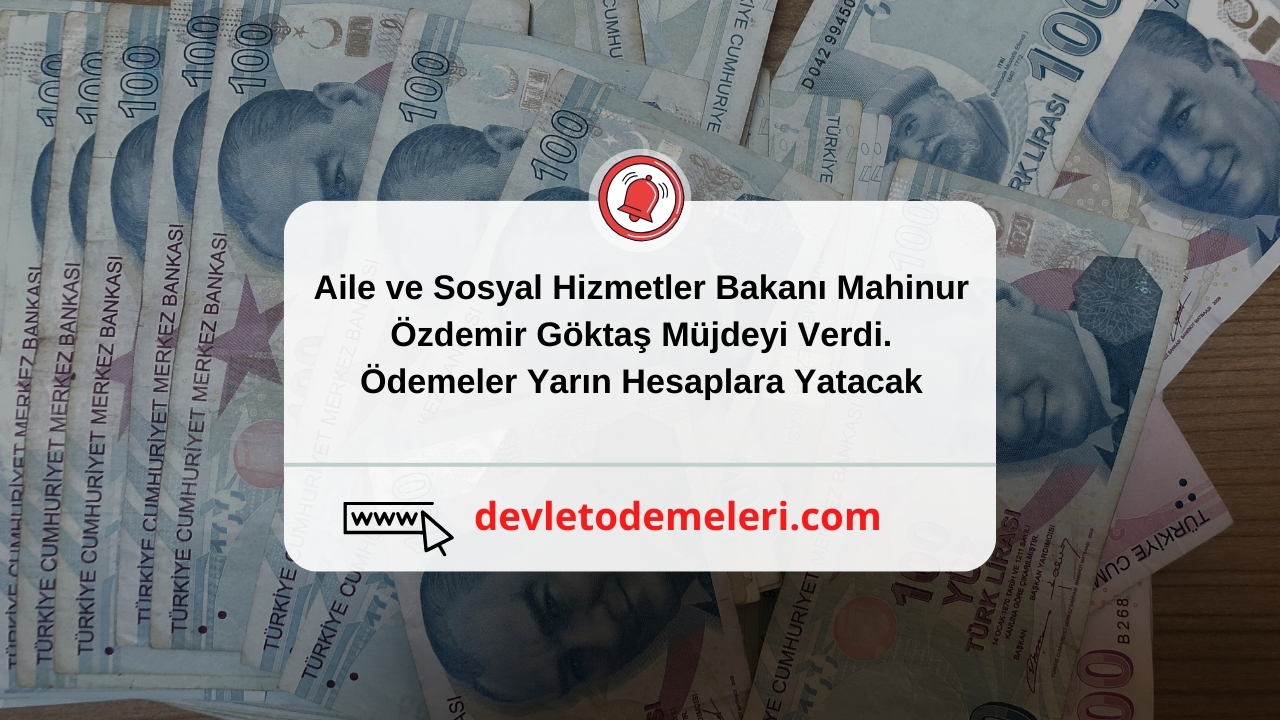 Aile ve Sosyal Hizmetler Bakanı Mahinur Özdemir Göktaş Müjdeyi Verdi. Ödemeler Yarın Hesaplara Yatacak