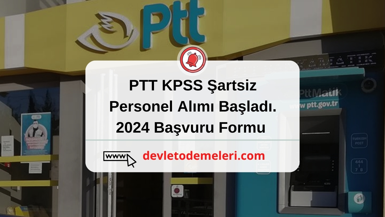 PTT KPSS Şartsiz Personel Alımı Başladı. 2024 Başvuru Formu ve Şartları