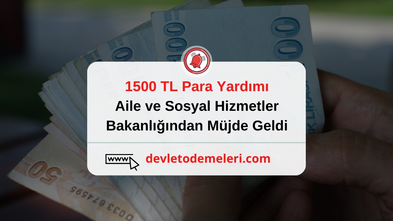 1500 TL Para Yardımı. Aile ve Sosyal Hizmetler Bakanlığından Müjde Geldi.