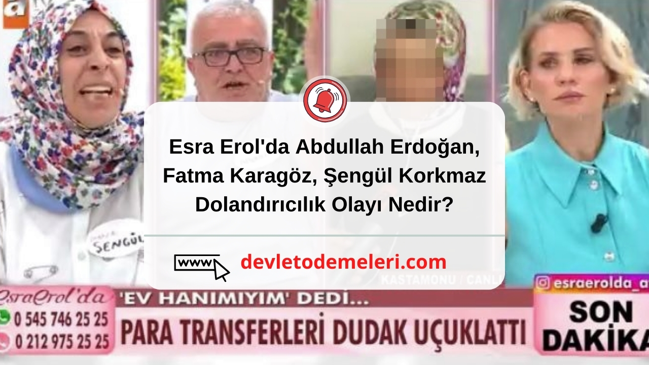Esra Erol'da Abdullah Erdoğan, Fatma Karagöz, Şengül Korkmaz Dolandırıcılık Olayı Nedir?