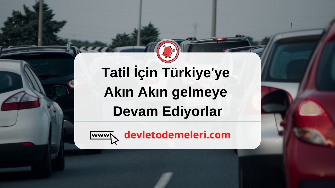 Tatil İçin Türkiye'ye Akın Akın gelmeye Devam Ediyorlar