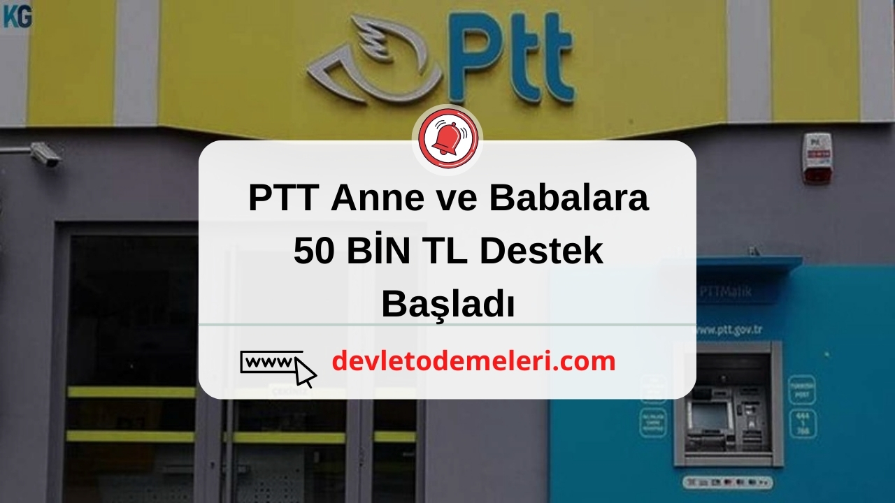 PTT Anne ve Babalara 50 BİN TL Destek Başladı