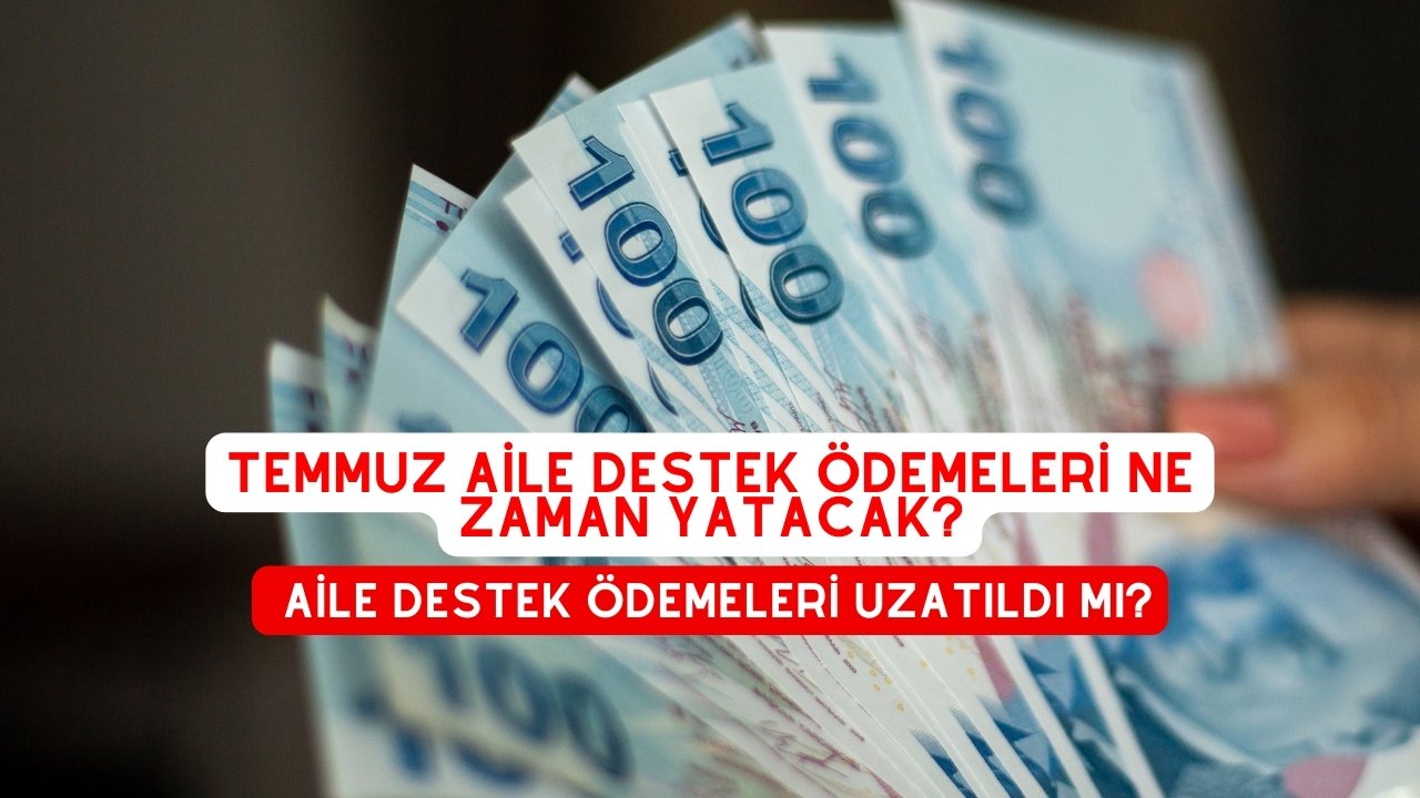 Temmuz Aile Destek Ödemeleri Ne Zaman Yatacak? Aile Destek Ödemeleri Uzatıldı Mı?