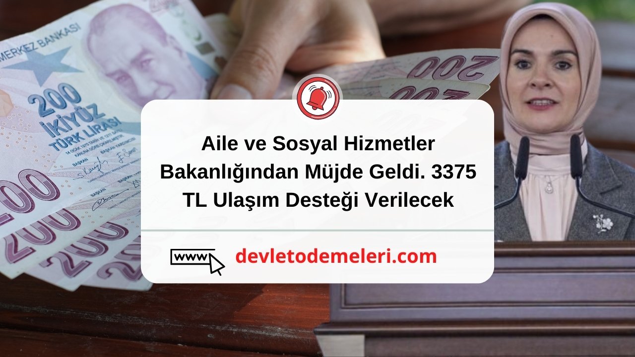 Aile ve Sosyal Hizmetler Bakanlığından Müjde Geldi. 3375 TL Ulaşım Desteği Verilecek. Devlet Ödemeleri