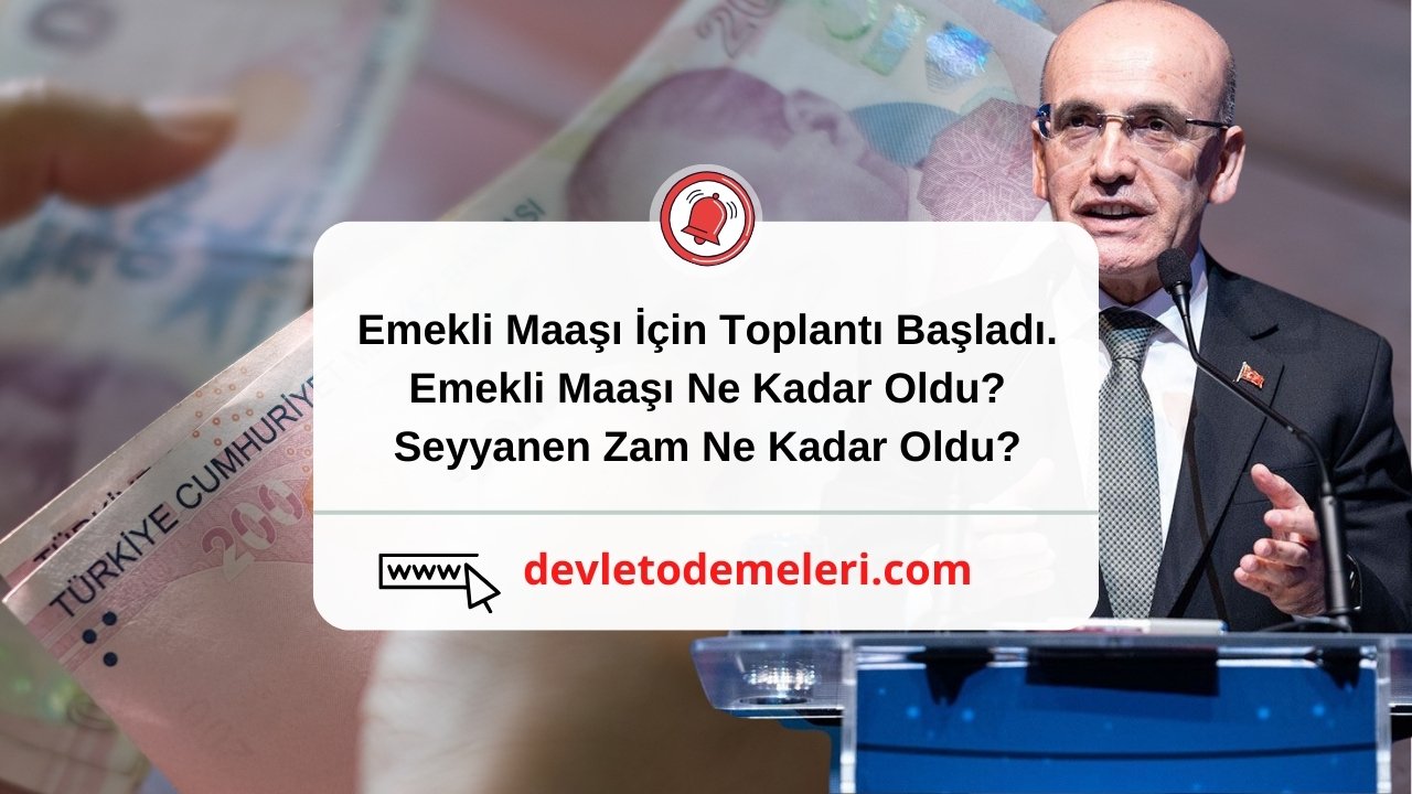 Emekli Maaşı İçin Toplantı Başladı. Emekli Maaşı Ne Kadar Oldu? Seyyanen Zam Ne Kadar Oldu?