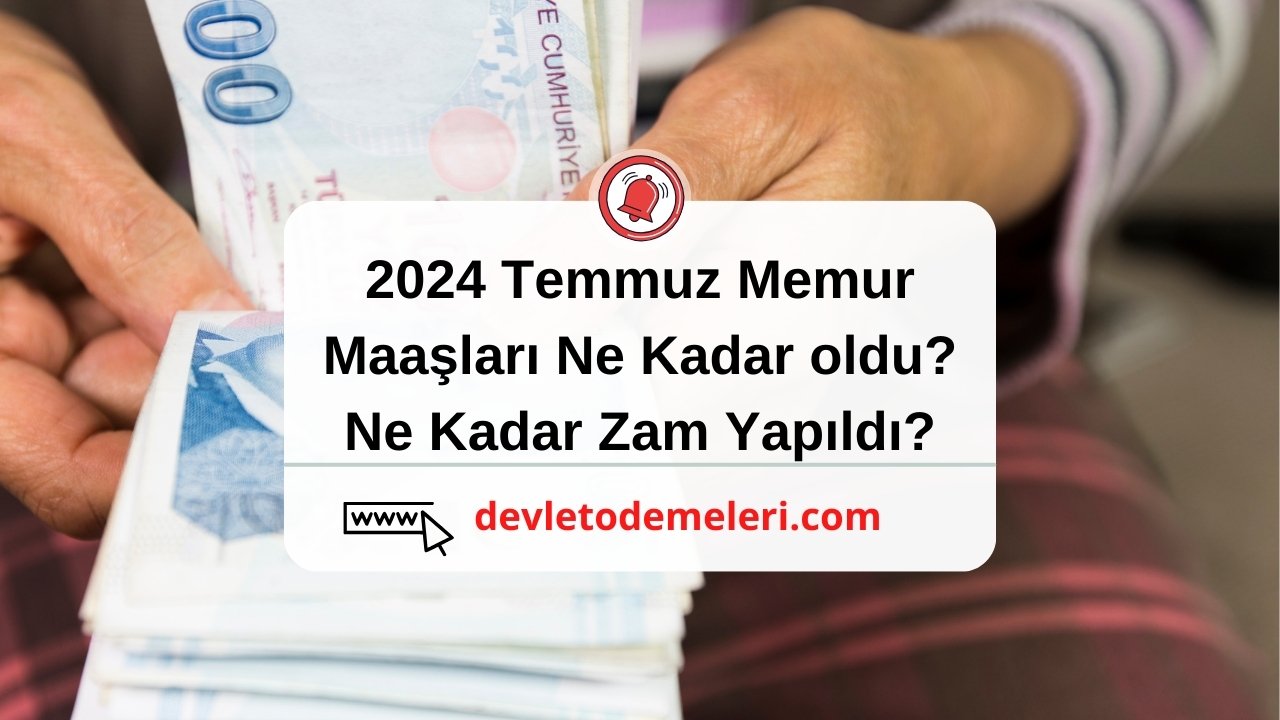 2024 Temmuz Memur Maaşları Ne Kadar oldu? Ne Kadar Zam Yapıldı?