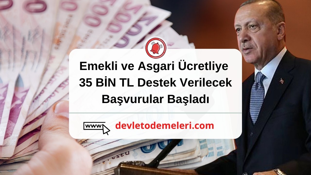 Emekli ve Asgari Ücretliye 35 BİN TL Destek Verilecek. Başvurular Başladı