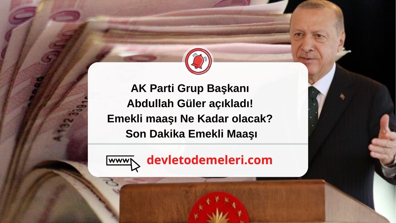 AK Parti Grup Başkanı Abdullah Güler açıkladı! Emekli maaşı Ne Kadar olacak? Son Dakika Emekli Maaşı