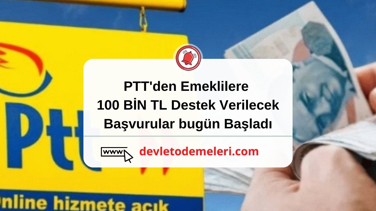 PTT'den Emeklilere 100 BİN TL Destek Verilecek. Başvurular bugün Başladı