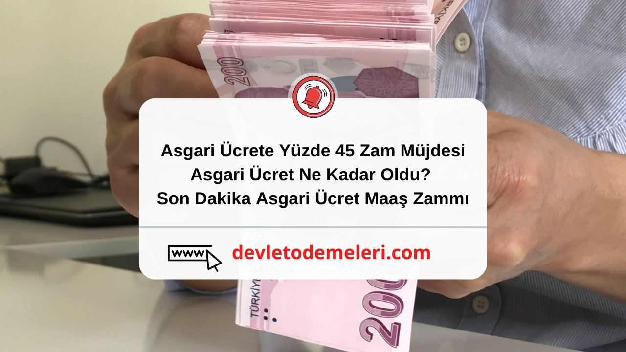 Asgari Ücrete Yüzde 45 Zam Müjdesi geldi. Asgari Ücret Ne Kadar Oldu? Son Dakika Asgari Ücret Maaş Zammı