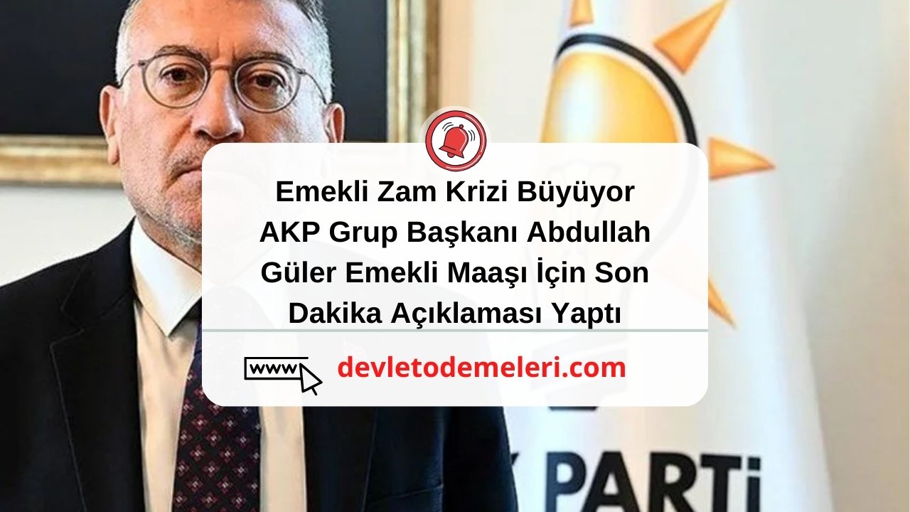 Emekli Zam Krizi Büyüyor. AKP Grup Başkanı Abdullah Güler Emekli Maaşı İçin Son Dakika Açıklaması Yaptı