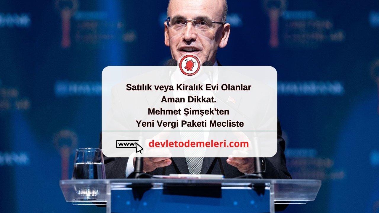 Satılık veya Kiralık Evi Olanlar Aman Dikkat. Mehmet Şimşek'ten Yeni Vergi Paketi Mecliste