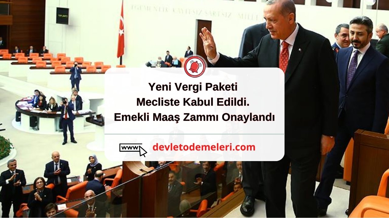 Yeni Vergi Paketi Mecliste Kabul Edildi. Emekli Maaş Zammı Onaylandı