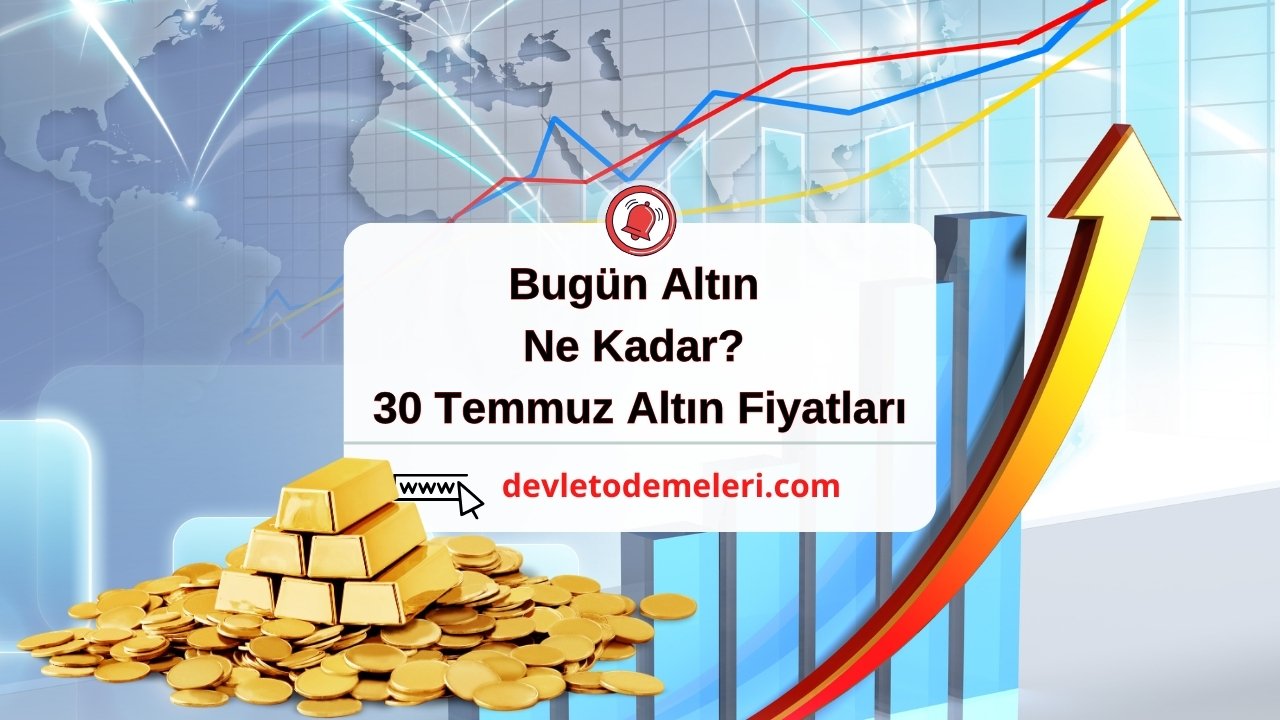 Bugün Altın Ne Kadar? 30 Temmuz Altın Fiyatları