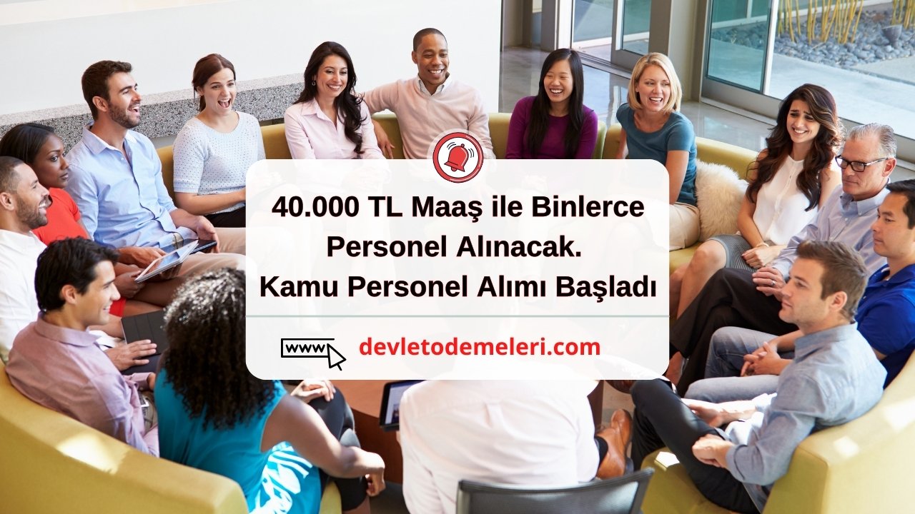 40.000 TL Maaş ile Binlerce Personel Alınacak. Kamu Personel Alımı Başladı