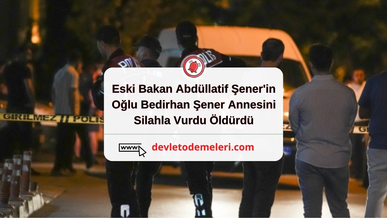 Eski Bakan Abdüllatif Şener'in Oğlu Bedirhan Şener Annesini Silahla Vurdu Öldürdü