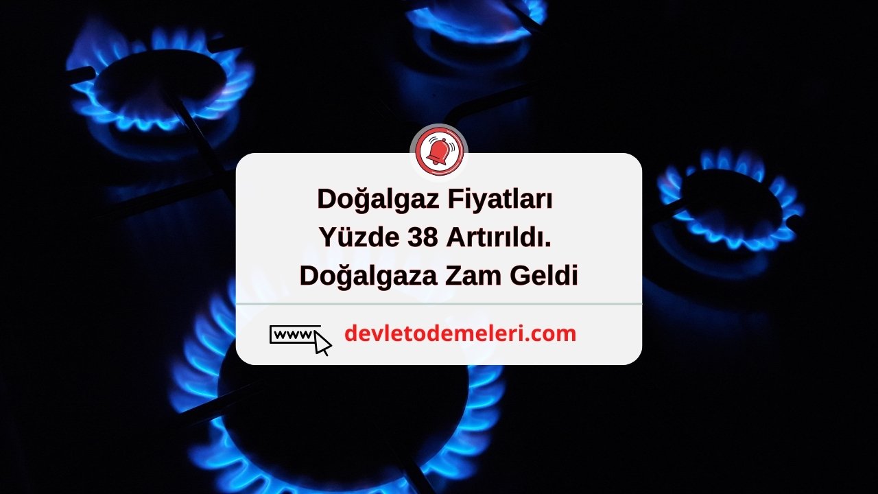 Doğalgaz Fiyatları Yüzde 38 Artırıldı. Doğalgaza Zam Geldi