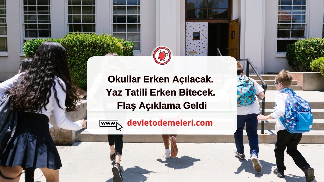 Okullar Erken Açılacak. Yaz Tatili Erken Bitecek. Flaş Açıklama Geldi