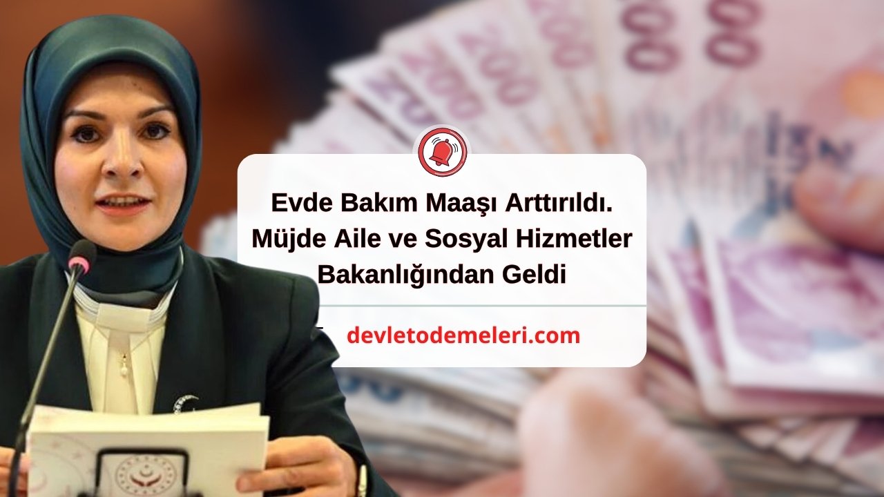 Evde Bakım Maaşı Arttırıldı. Müjde Aile ve Sosyal Hizmetler Bakanlığından Geldi