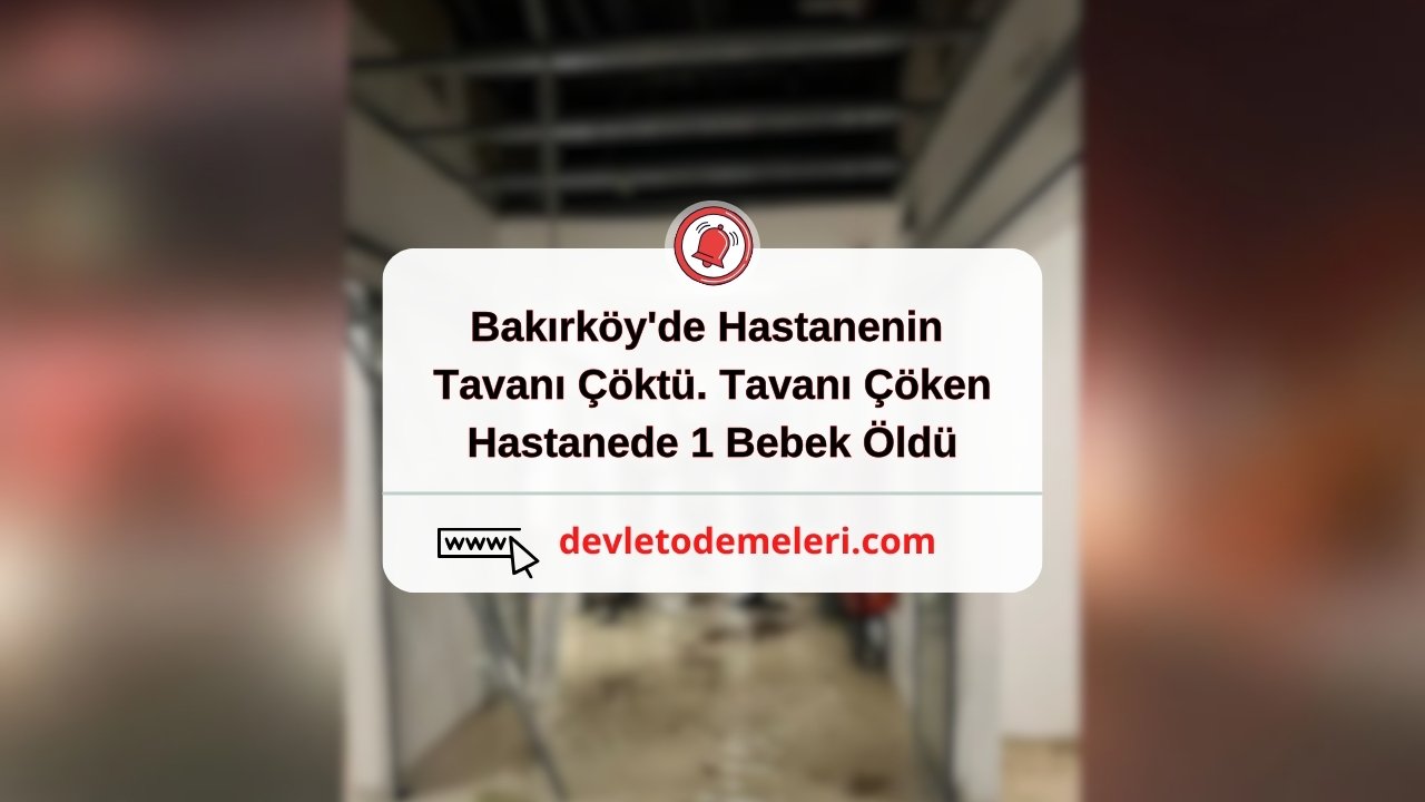 Bakırköy'de Hastanenin Tavanı Çöktü. Tavanı Çöken Hastanede 1 Bebek Öldü