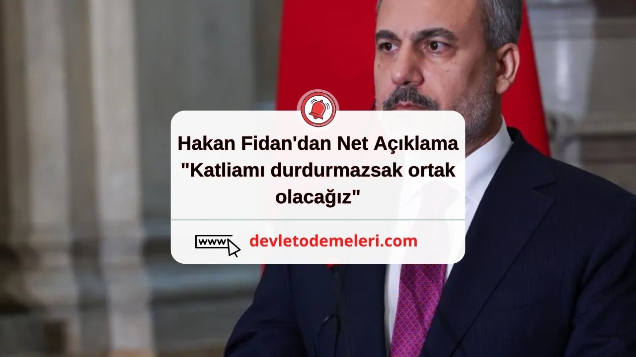 Hakan Fidan'dan Net Açıklama "Katliamı durdurmazsak ortak olacağız"